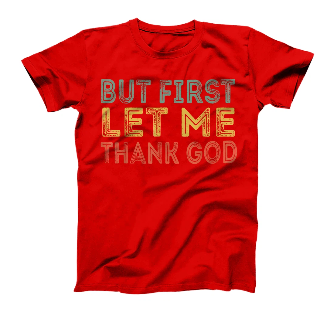 But first let me thank God Funny Sarcasm Inspirational T-Shirt