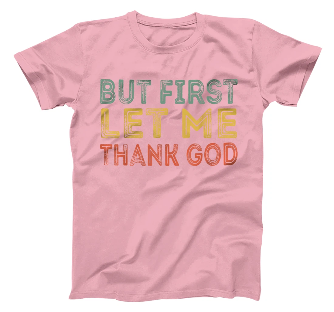 But first let me thank God Funny Sarcasm Inspirational T-Shirt