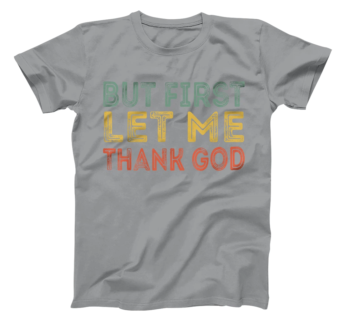But first let me thank God Funny Sarcasm Inspirational T-Shirt