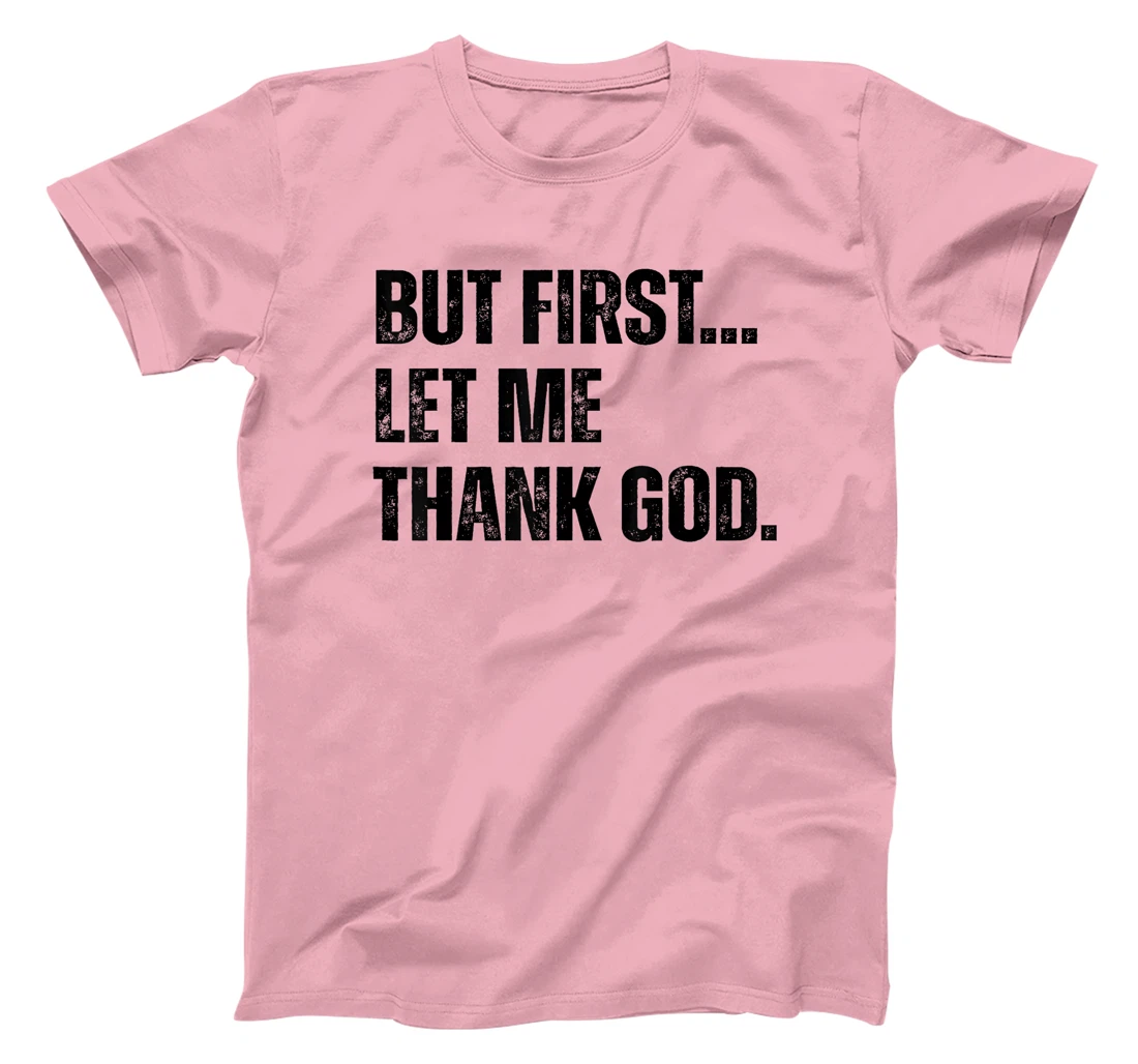 Jesus Shirt But First Let Me Thank God T-Shirt