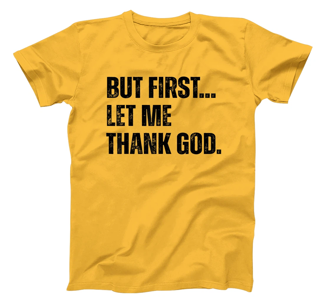 Jesus Shirt But First Let Me Thank God T-Shirt