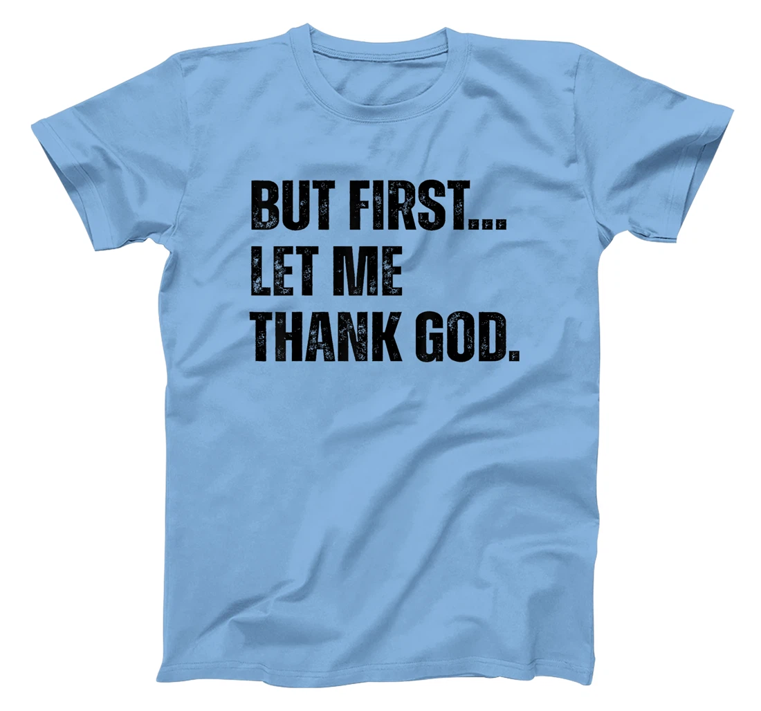 Jesus Shirt But First Let Me Thank God T-Shirt