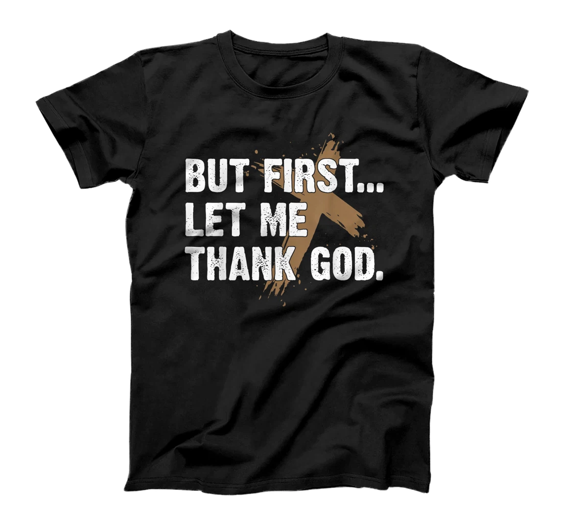 Faith Jesus Shirt But First Let Me Thank God T-Shirt