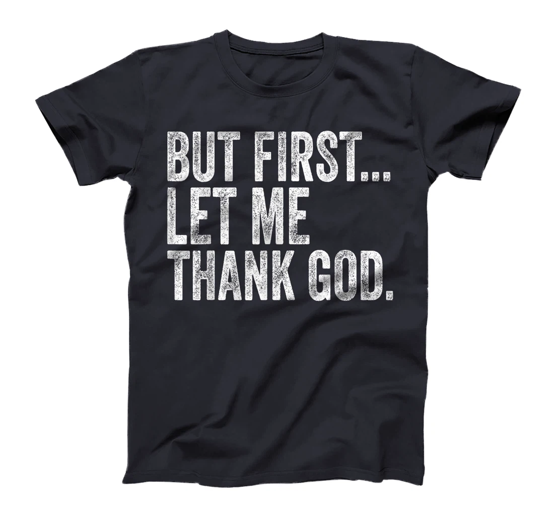 But First Let Me Thank God But First Let Me Thank God Gifts T-Shirt