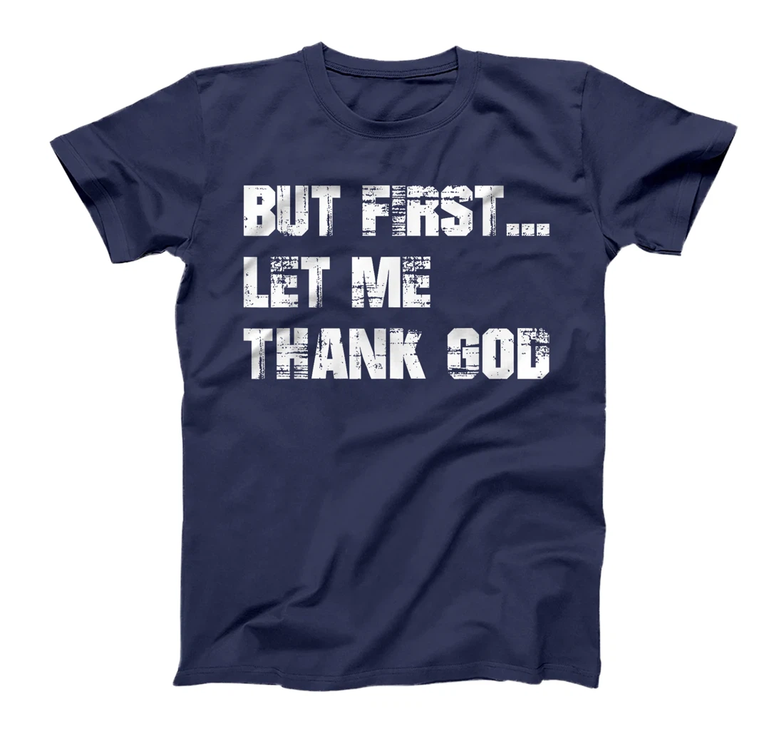 But First Let Me Thank God - Thank you God for this Love T-Shirt