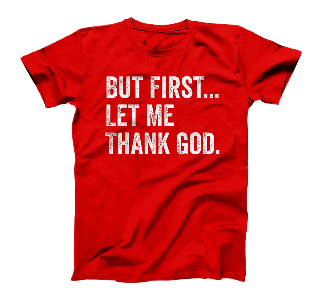 Mens Womens But First Let Me Thank God Funny Saying T-Shirt