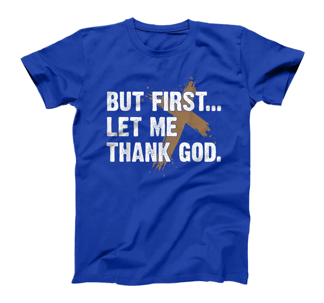 Faith Jesus Shirt But First Let Me Thank God T-Shirt