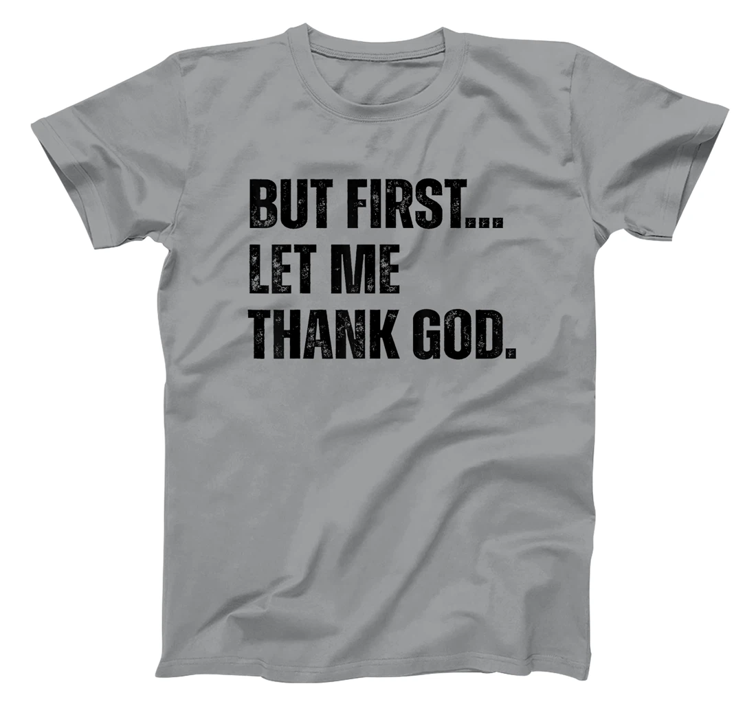 Jesus Shirt But First Let Me Thank God T-Shirt