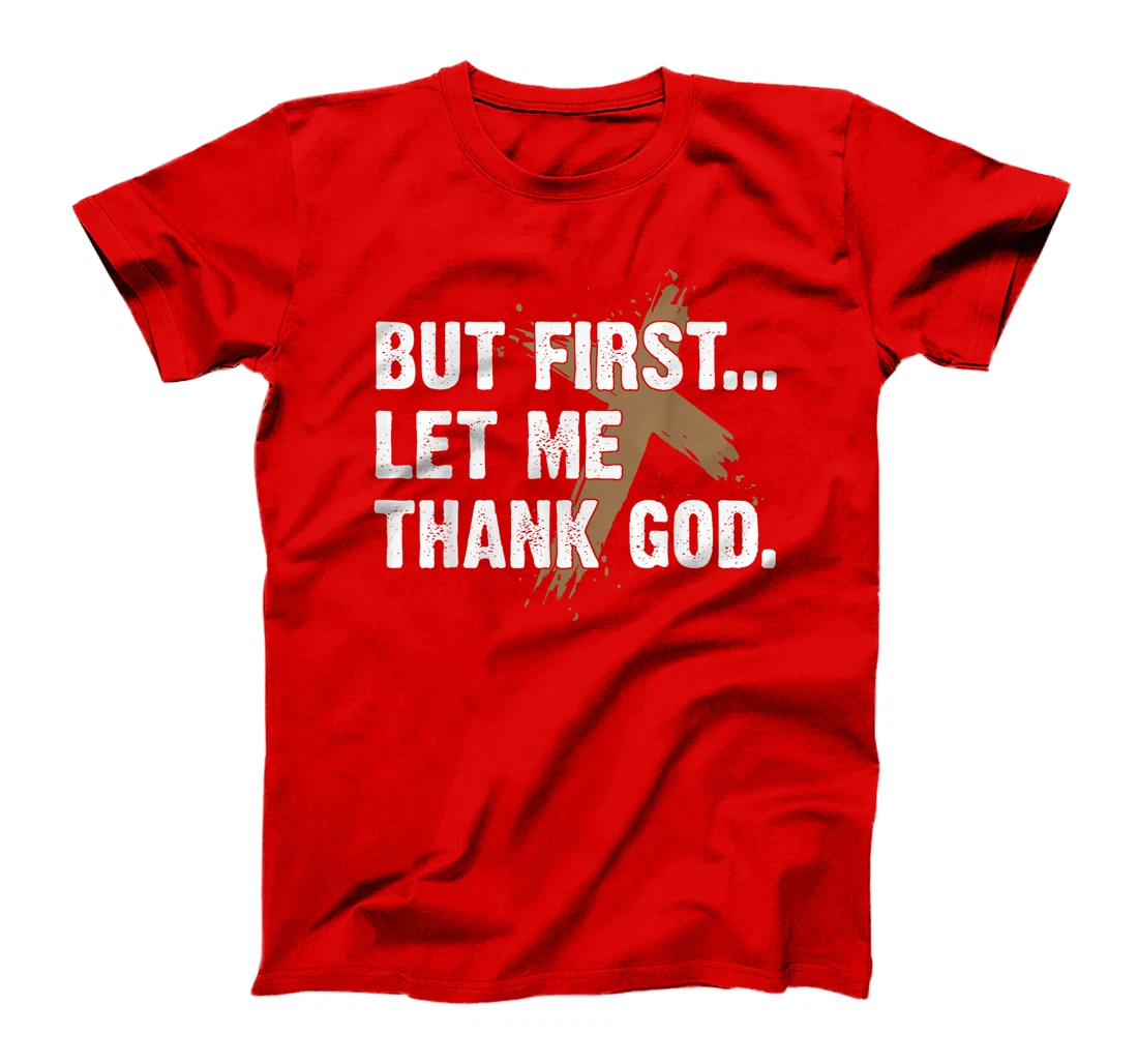Faith Jesus Shirt But First Let Me Thank God T-Shirt
