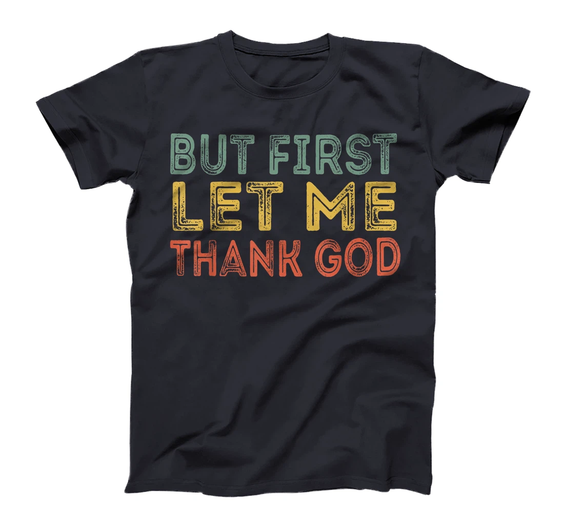 But first let me thank God Funny Sarcasm Inspirational T-Shirt