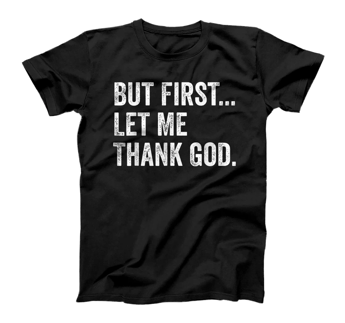 Mens Womens But First Let Me Thank God Funny Saying T-Shirt