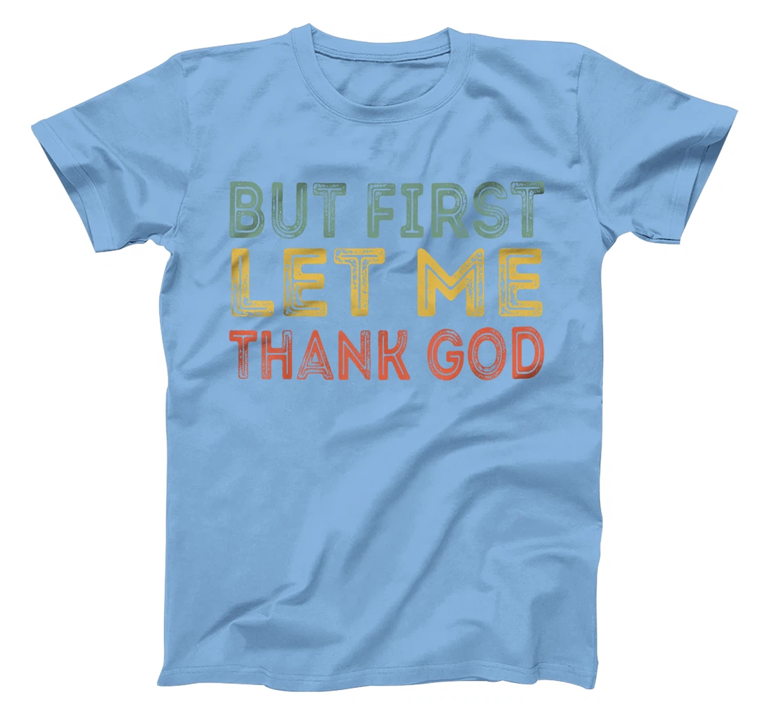 But first let me thank God Funny Sarcasm Inspirational T-Shirt