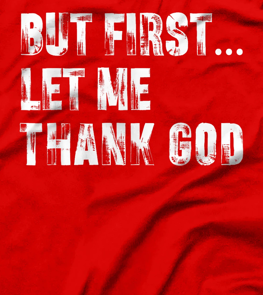 But First Let Me Thank God - Thank you God for Everything T-Shirt