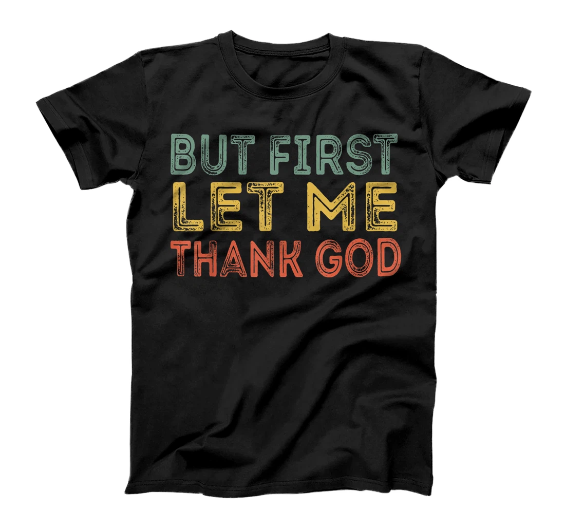 But first let me thank God Funny Sarcasm Inspirational T-Shirt