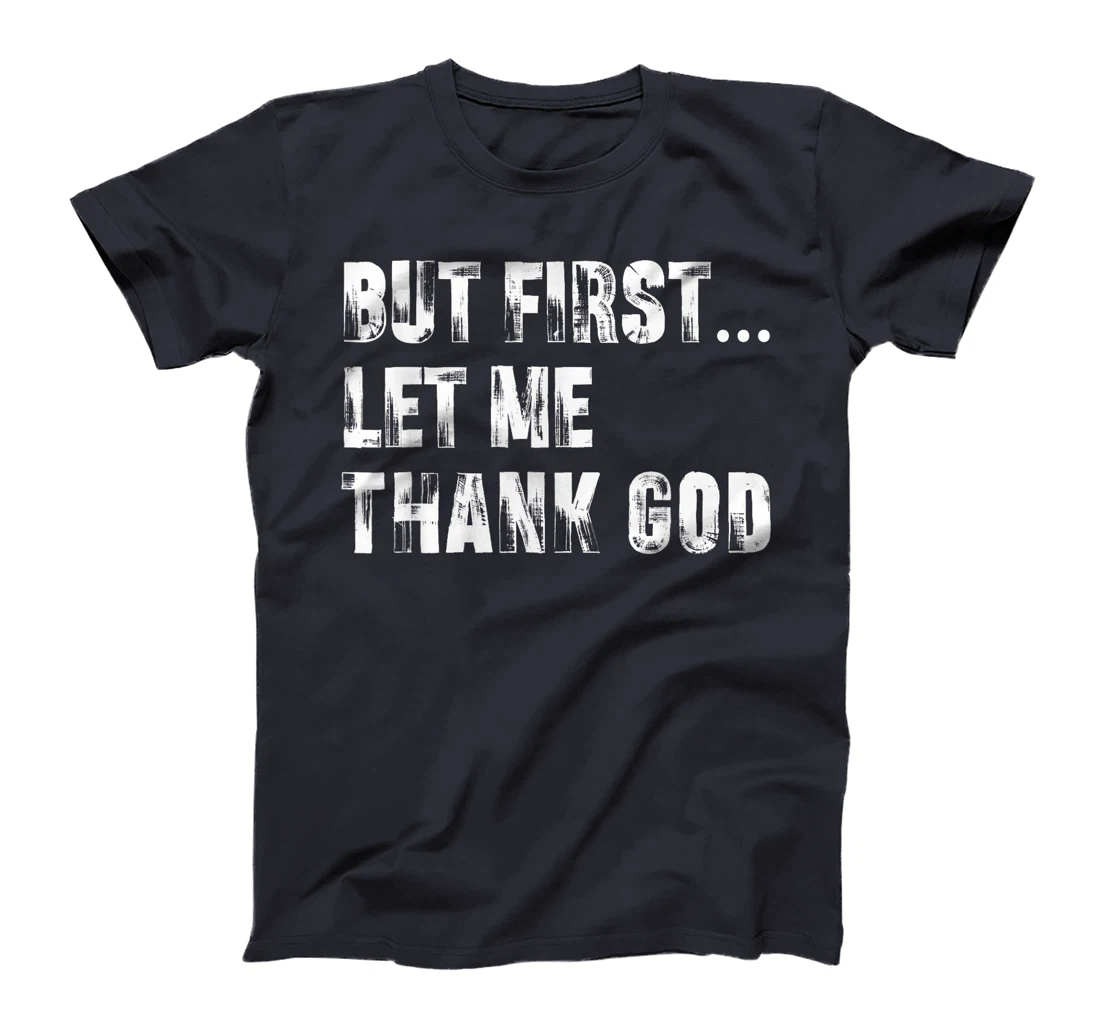 But First Let Me Thank God - Thank you God for Everything T-Shirt