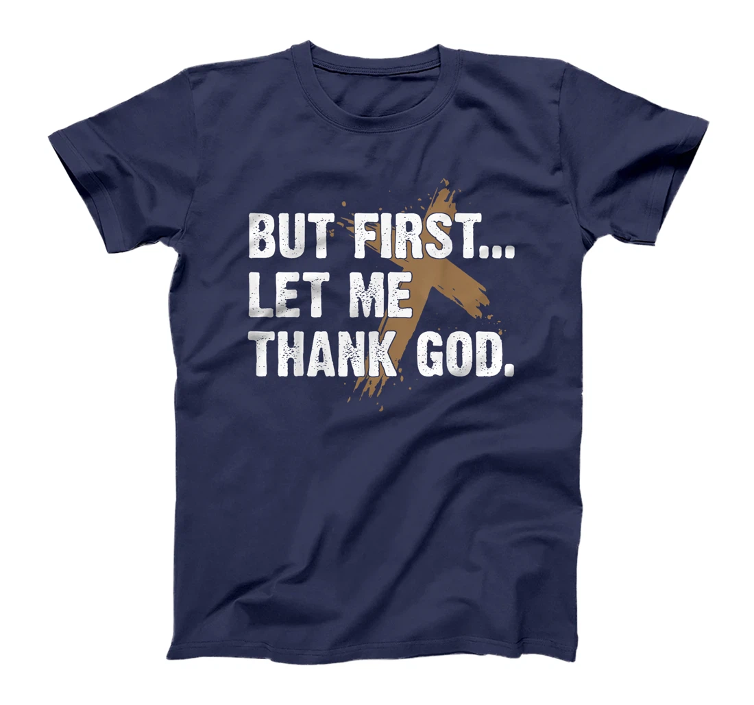 Faith Jesus Shirt But First Let Me Thank God T-Shirt