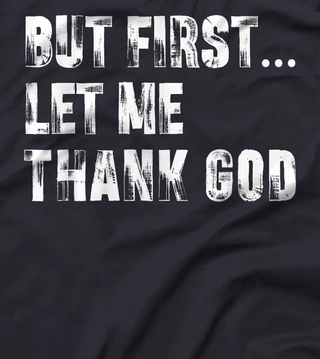 But First Let Me Thank God - Thank you God for Everything T-Shirt