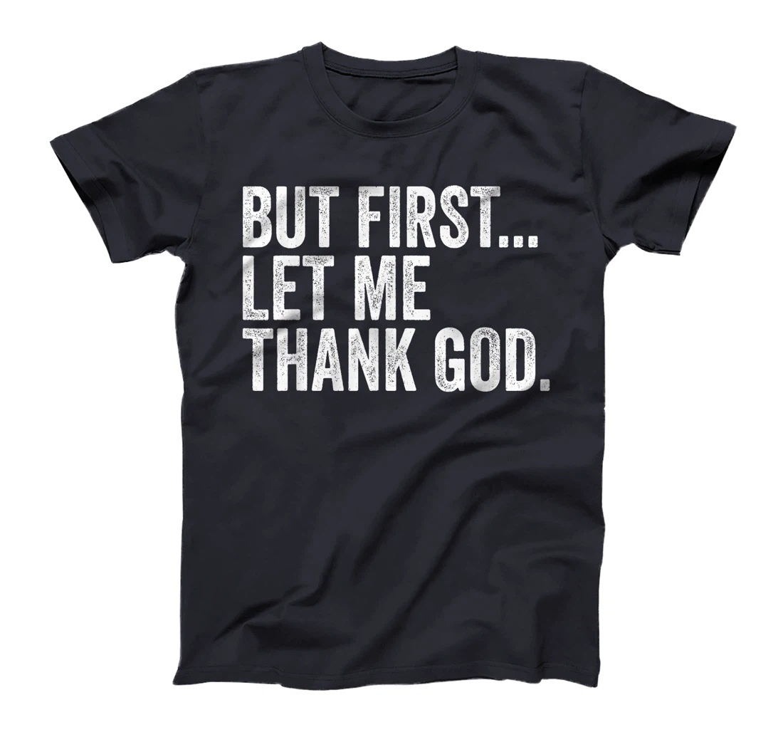 But First Let Me Thank God But First Let Me Thank God Gifts T-Shirt