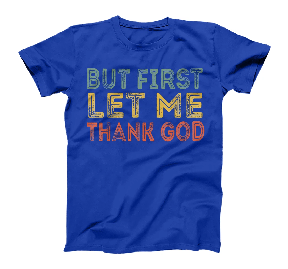 But first let me thank God Funny Sarcasm Inspirational T-Shirt