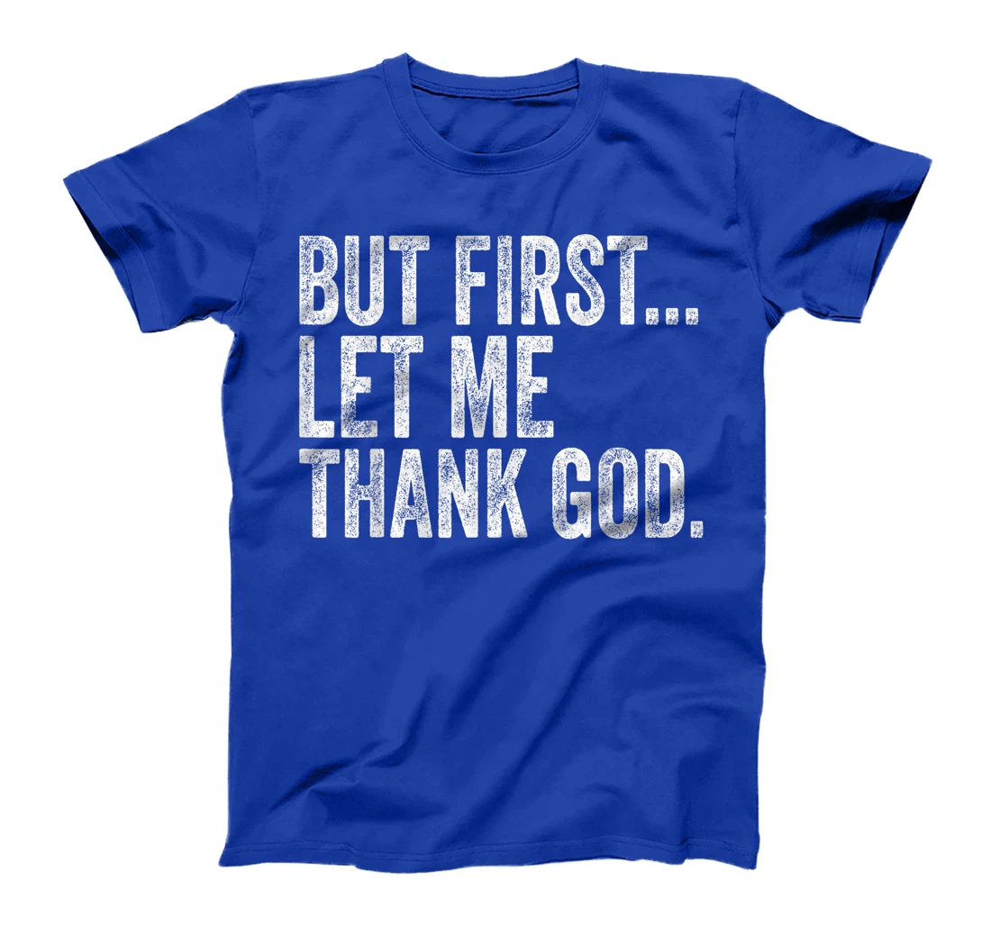 But First Let Me Thank God But First Let Me Thank God Gifts T-Shirt
