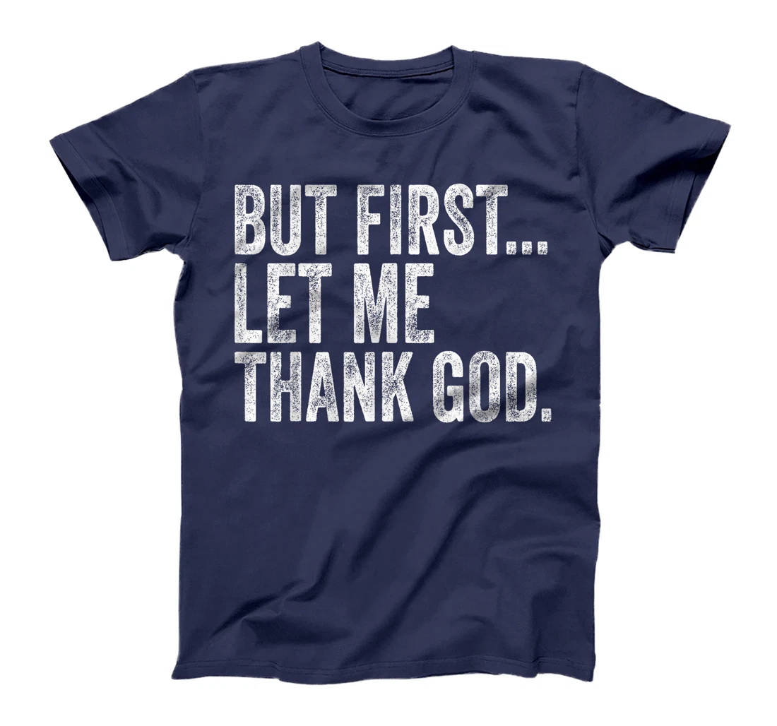 But First Let Me Thank God But First Let Me Thank God Gifts T-Shirt
