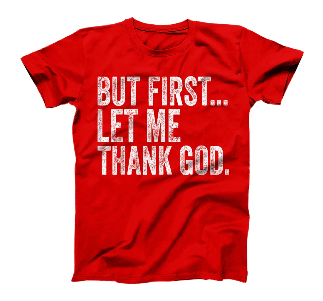 But First Let Me Thank God But First Let Me Thank God Gifts T-Shirt