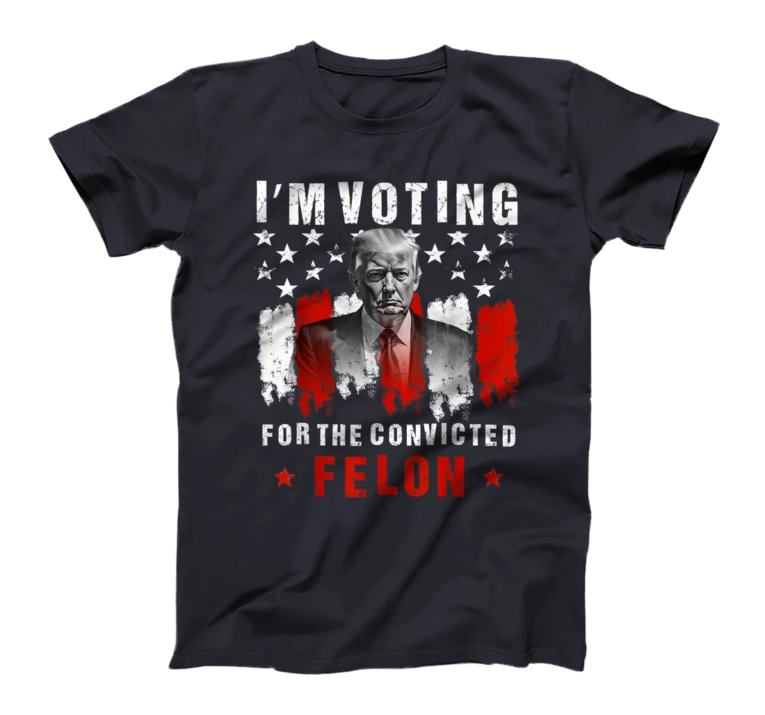 I'm Voting For The Convicted Felon, Trump 2024 T-Shirt