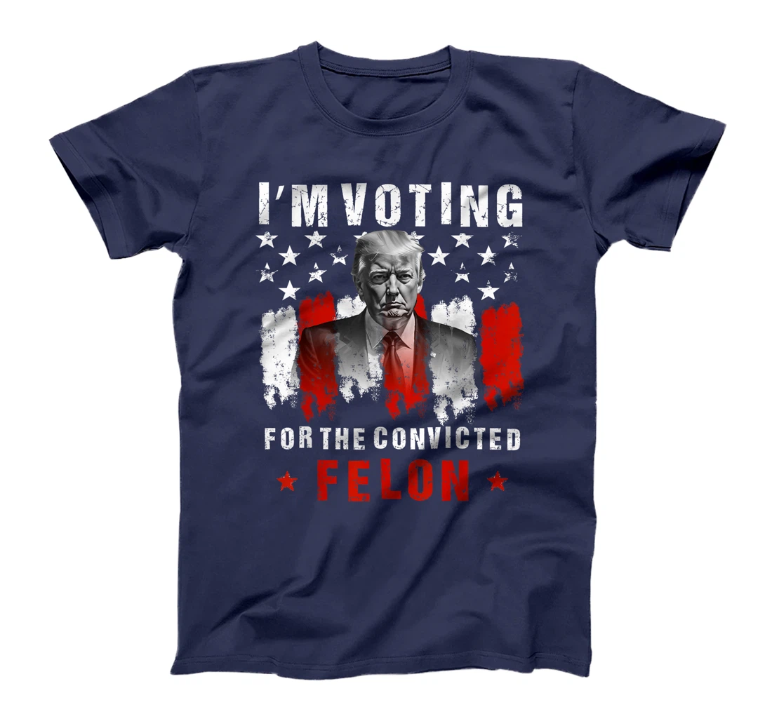 I'm Voting For The Convicted Felon, Trump 2024 T-Shirt