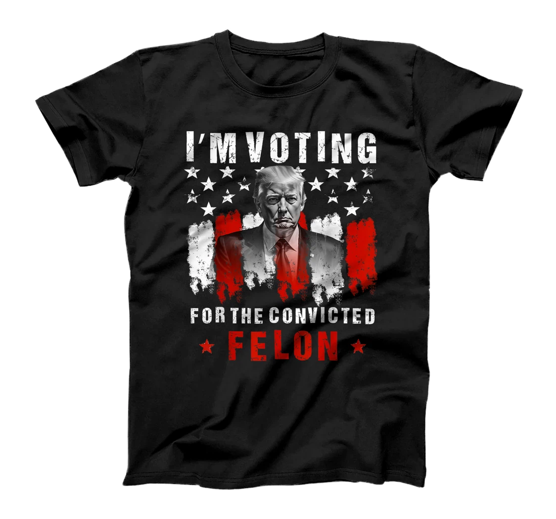 I'm Voting For The Convicted Felon, Trump 2024 T-Shirt
