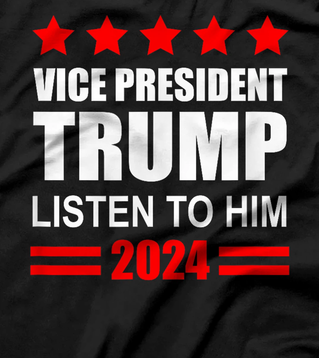 Vice President Trump Listen To Him Funny Political T-Shirt