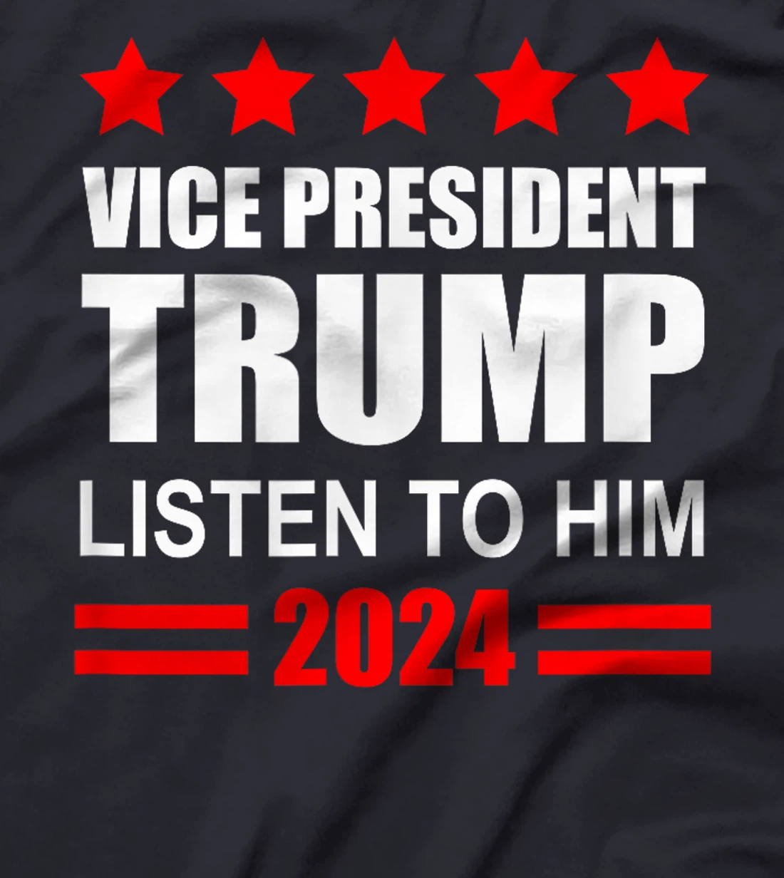Vice President Trump Listen To Him Funny Political T-Shirt