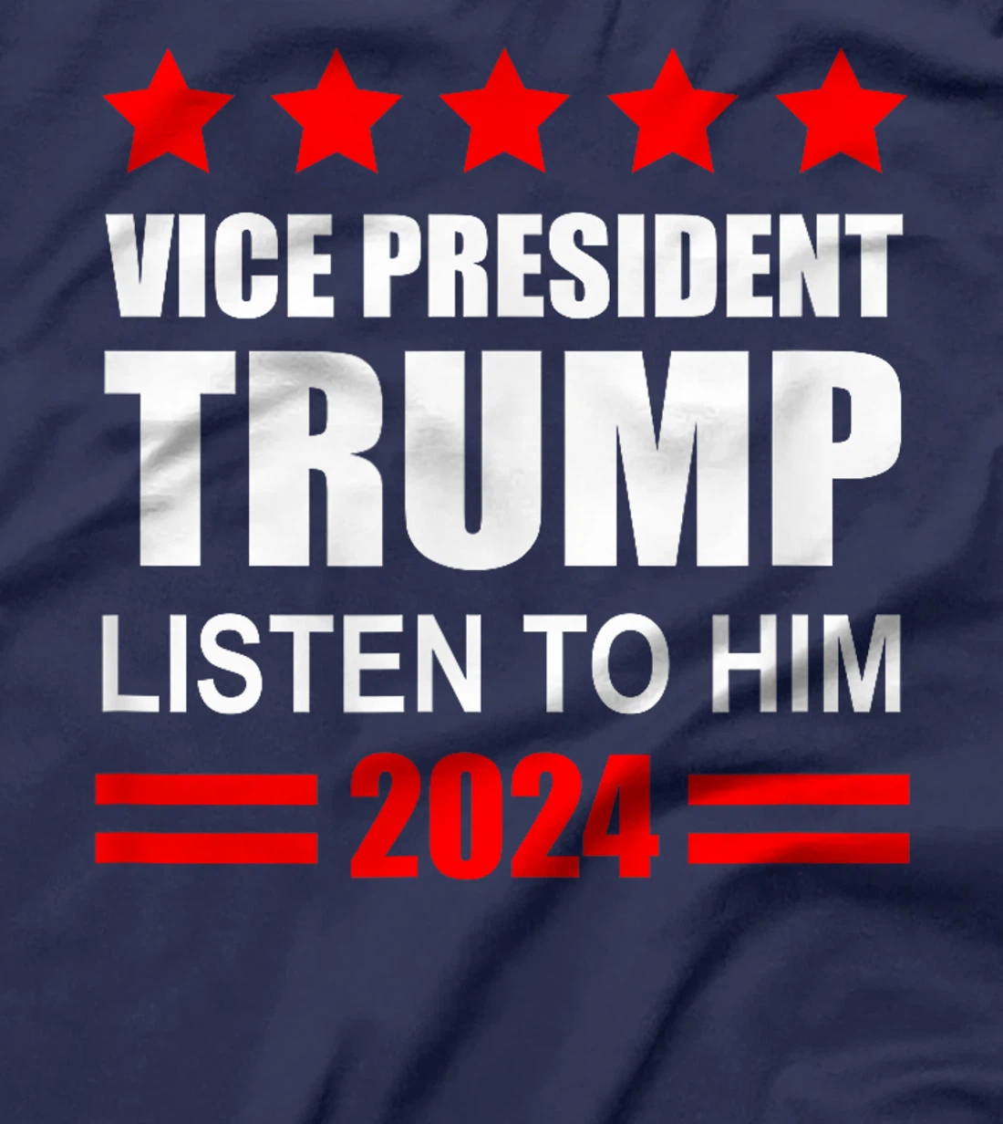 Vice President Trump Listen To Him Funny Political T-Shirt
