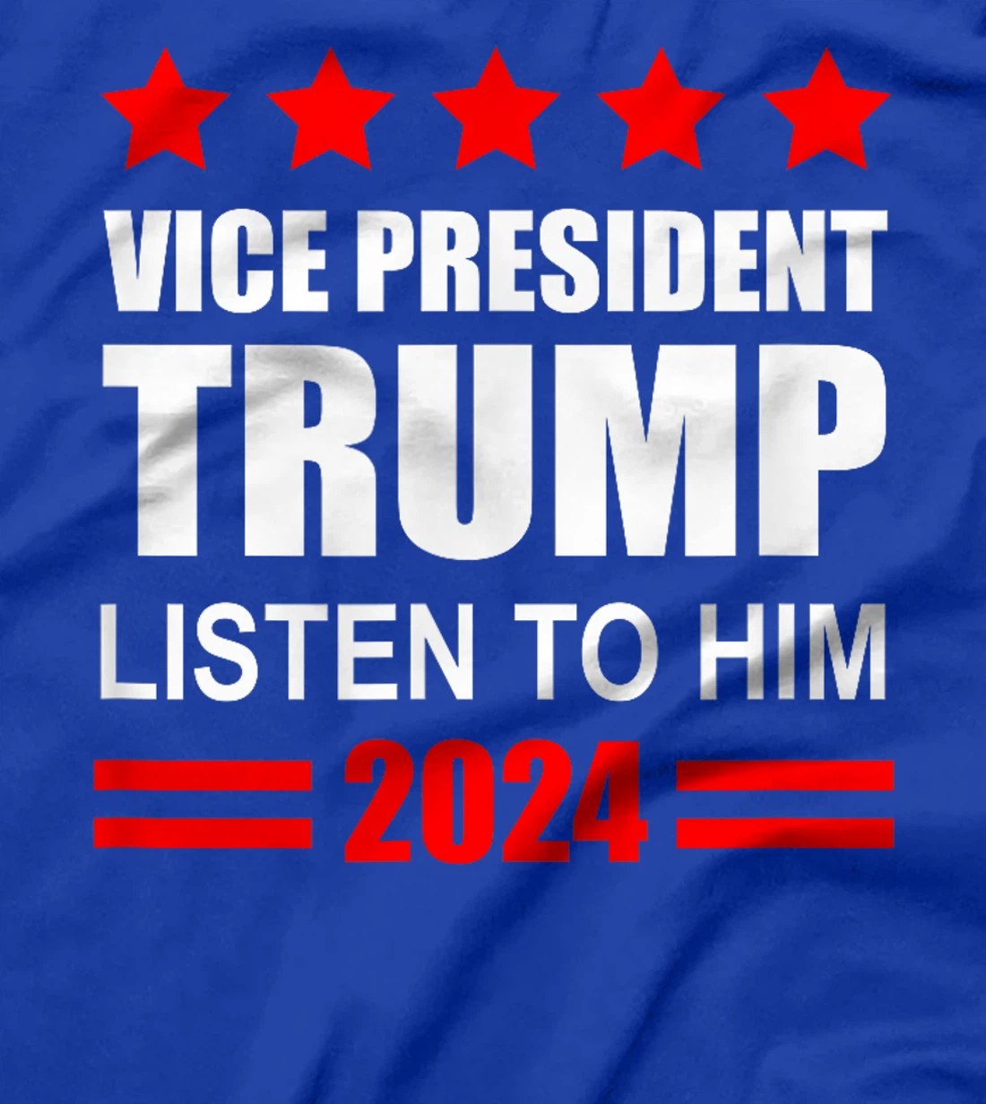 Vice President Trump Listen To Him Funny Political T-Shirt