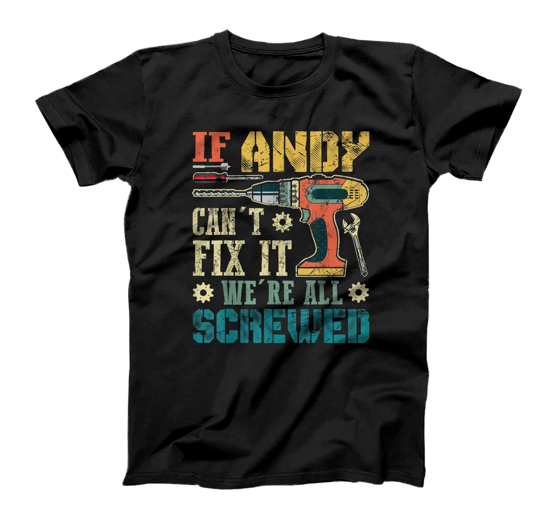 Mens If Andy Can't Fix it We're All Screwed Funny Fathers Gift T-Shirt