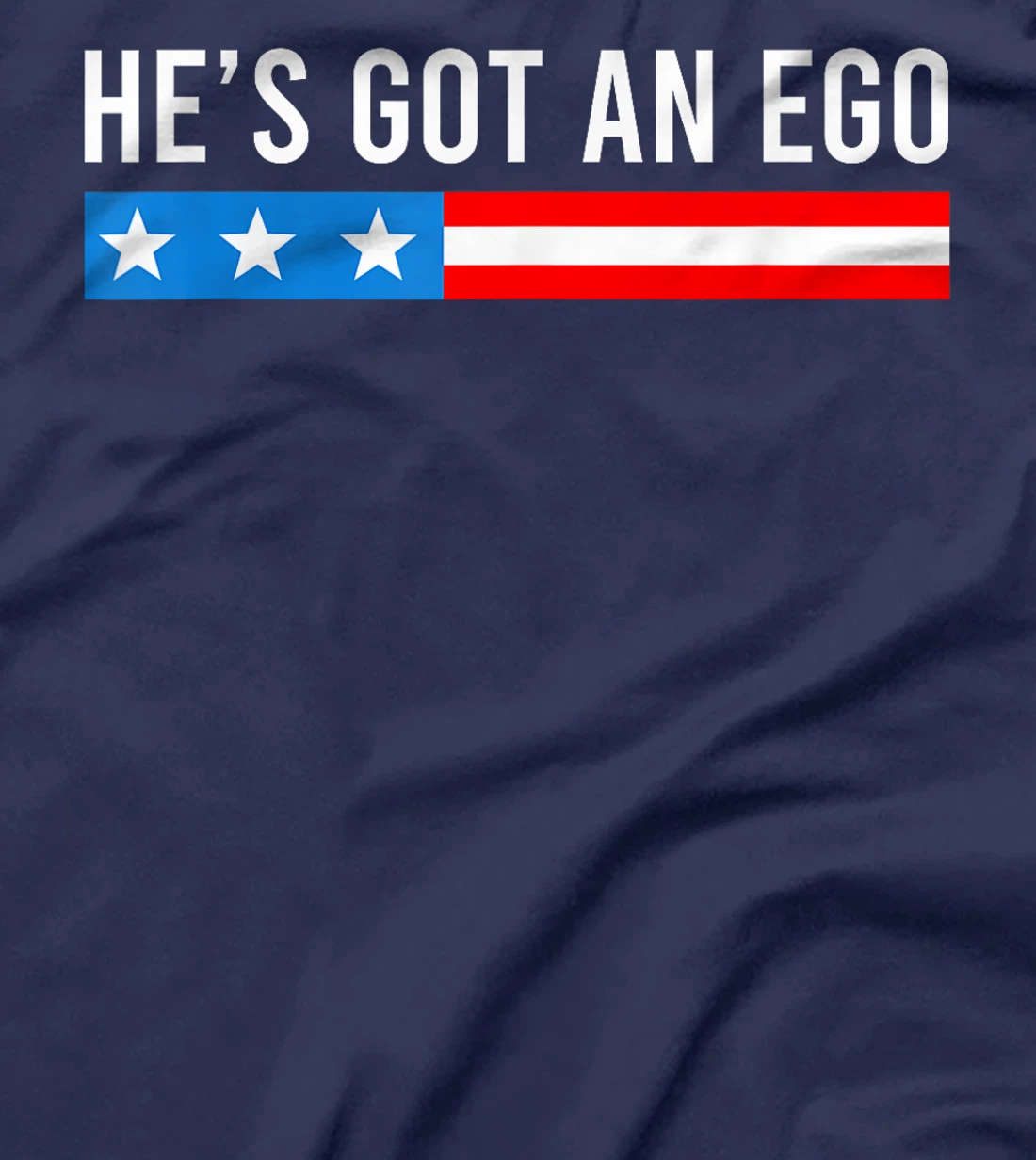 He's Got An Ego, Funny Trump Quote T-Shirt