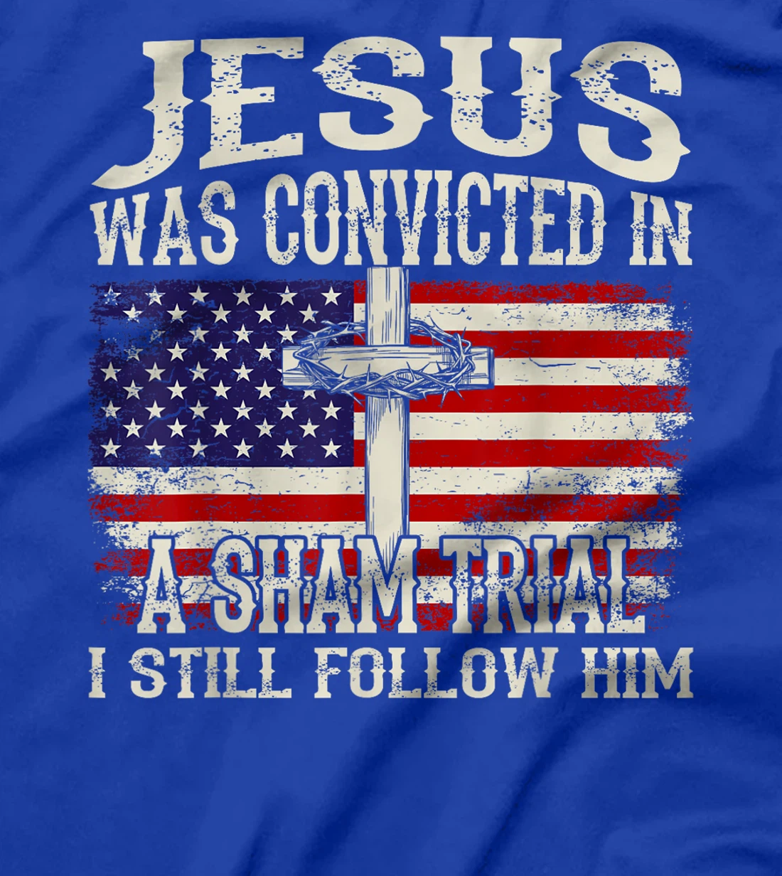 Jesus Was Convicted In A Sham Trial I Still Follow Him Trump T-Shirt