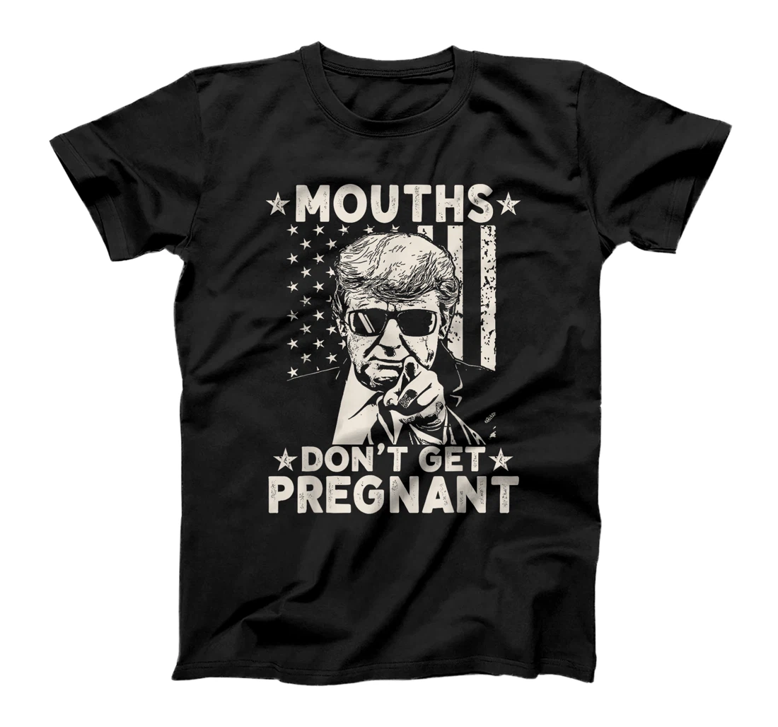 Mouths Don't Get Pregnant Funny Trump T-Shirt