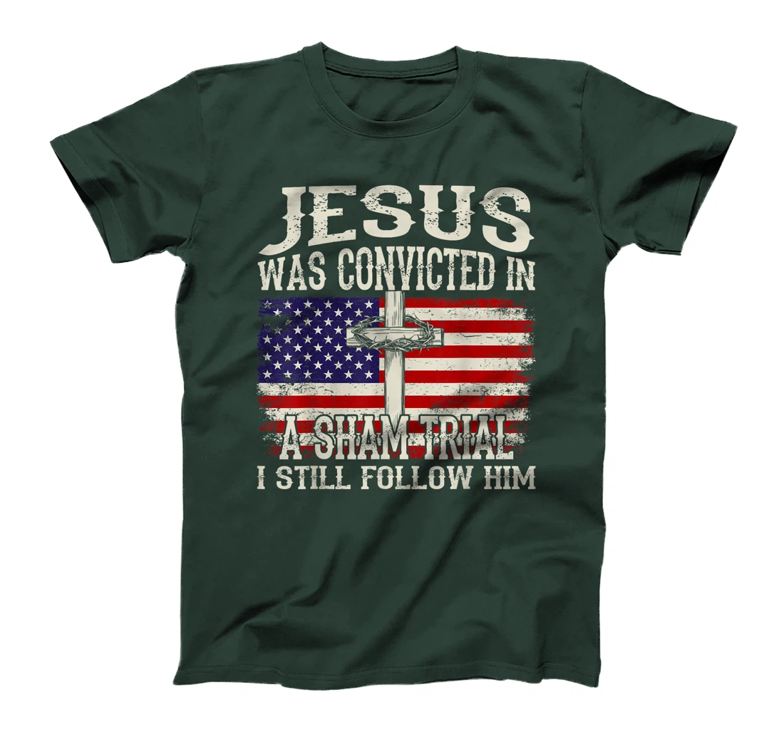 Jesus Was Convicted In A Sham Trial I Still Follow Him Trump T-Shirt
