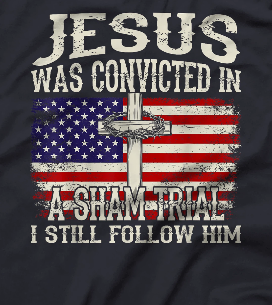 Jesus Was Convicted In A Sham Trial I Still Follow Him Trump T-Shirt