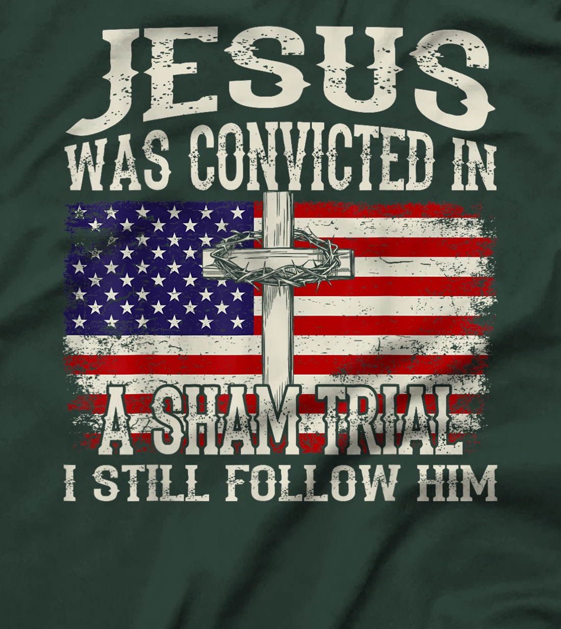 Jesus Was Convicted In A Sham Trial I Still Follow Him Trump T-Shirt