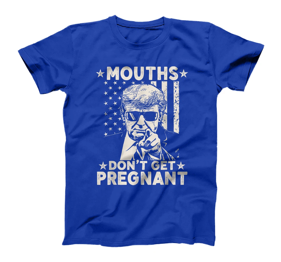 Mouths Don't Get Pregnant Funny Trump T-Shirt