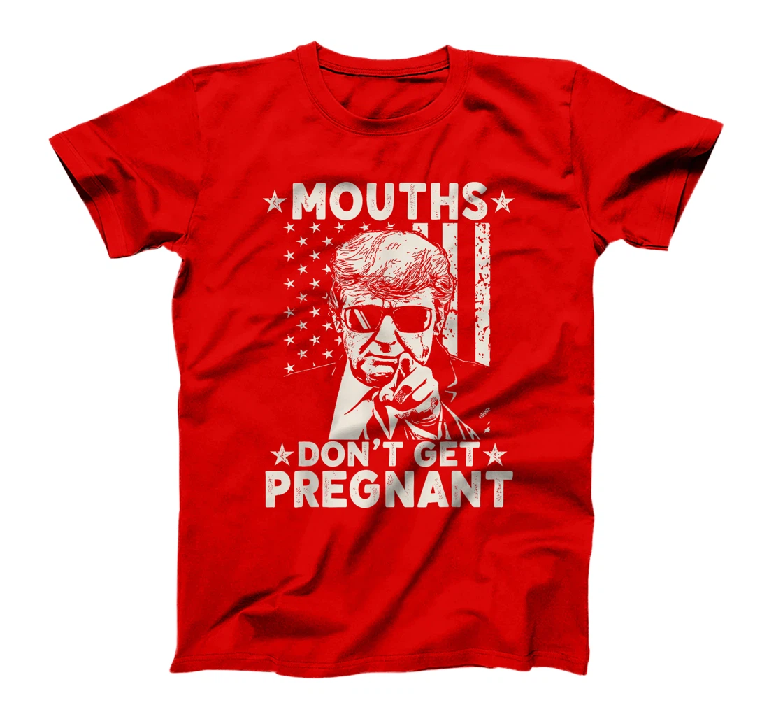 Mouths Don't Get Pregnant Funny Trump T-Shirt