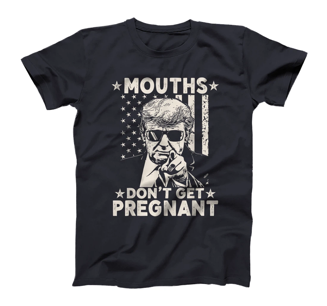 Mouths Don't Get Pregnant Funny Trump T-Shirt