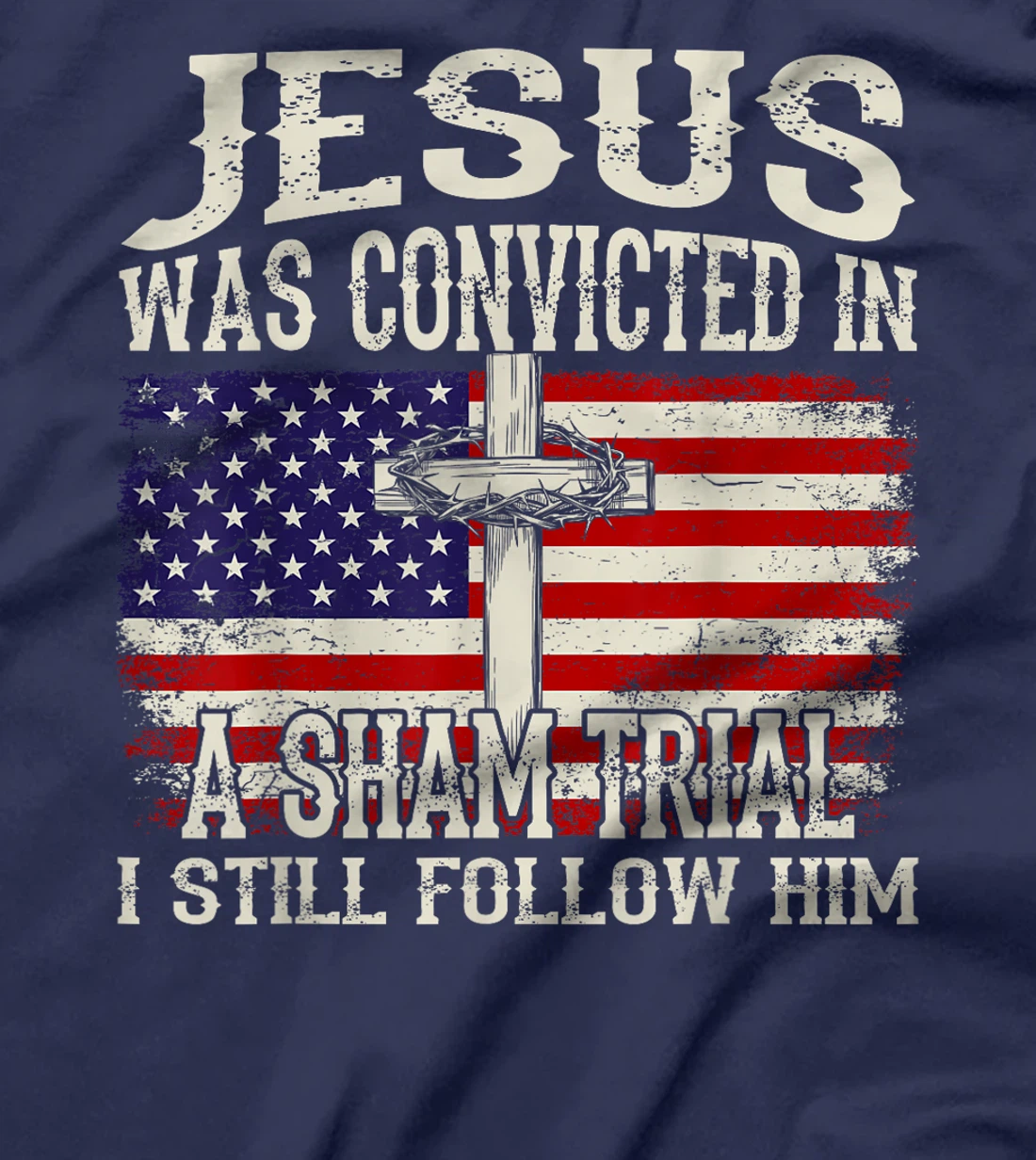 Jesus Was Convicted In A Sham Trial I Still Follow Him Trump T-Shirt
