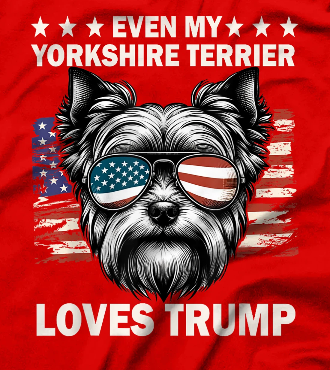 Even My Yorkshire Terrier Loves Trump, Trump Supporter T-Shirt