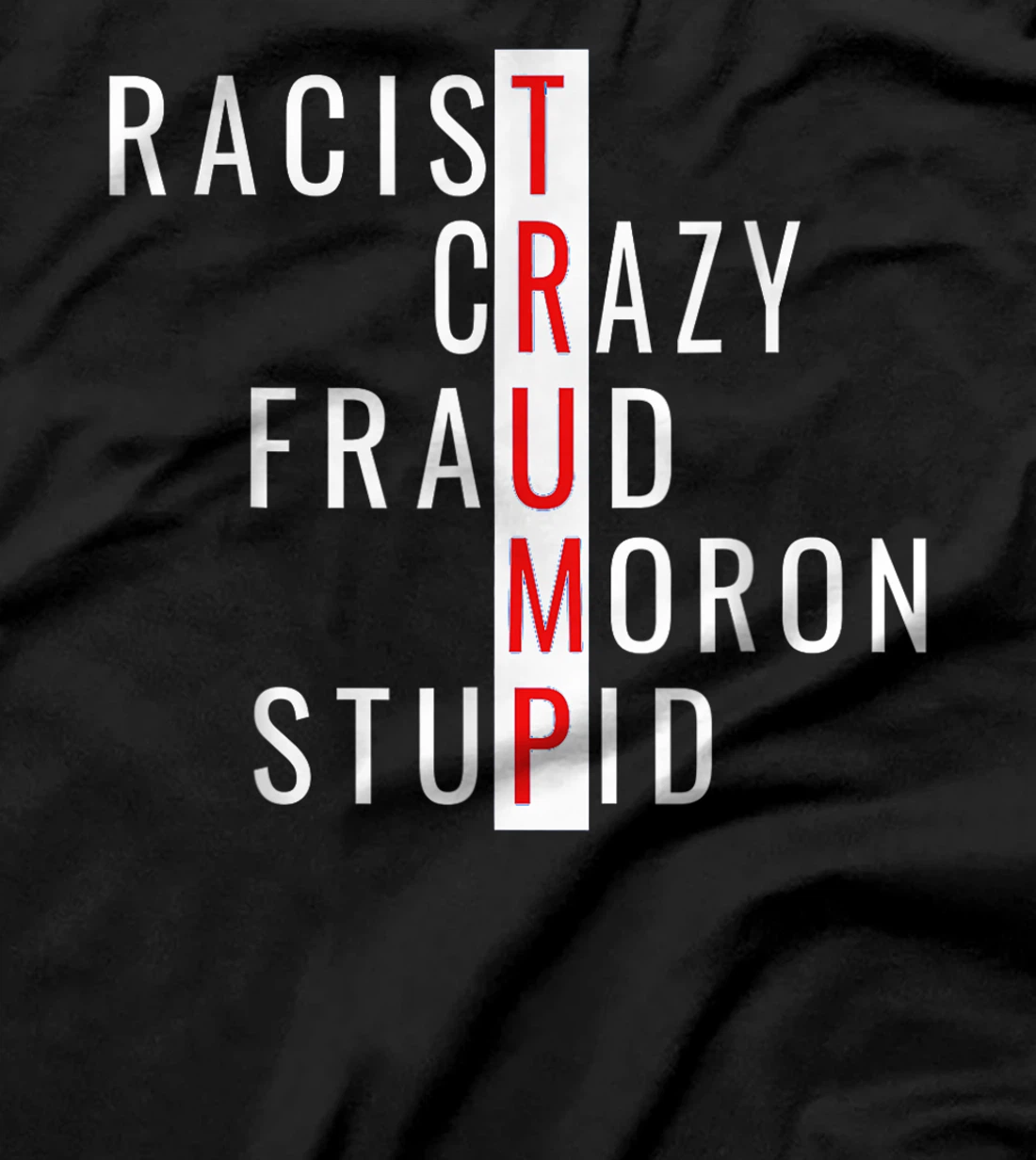 Racist-Crazy-Fraud-Moron-Stupid-Trump T-Shirt