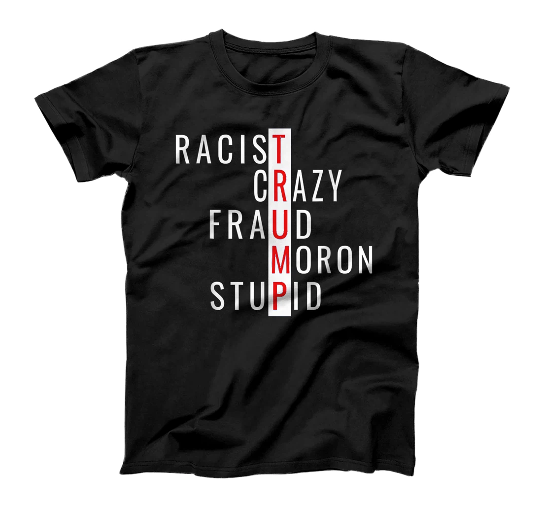 Racist-Crazy-Fraud-Moron-Stupid-Trump T-Shirt