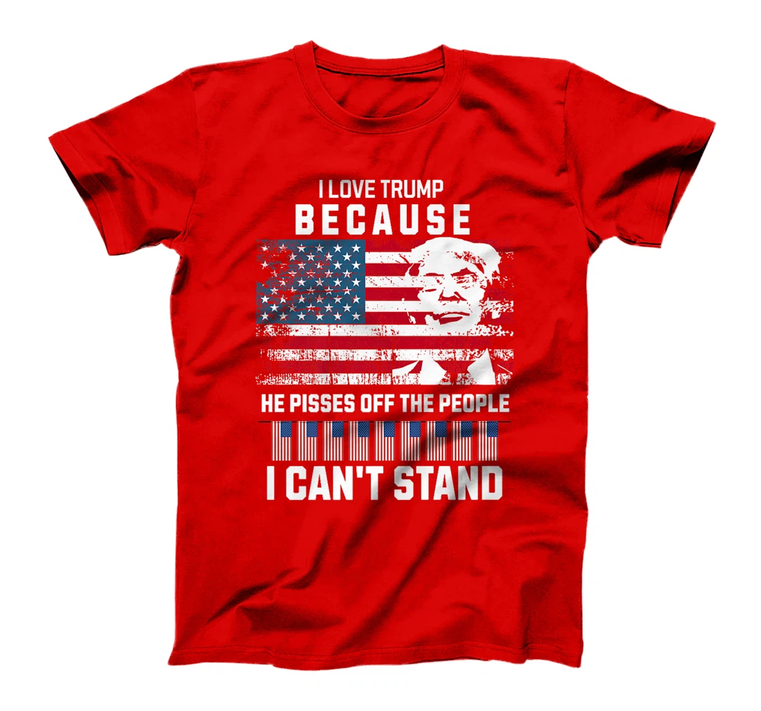 I Love Trump Because He Pisses Off The People I Can't Stand Premium T-Shirt