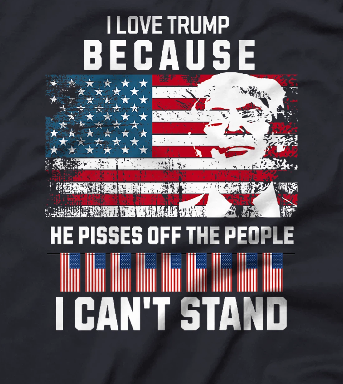 I Love Trump Because He Pisses Off The People I Can't Stand Premium T-Shirt