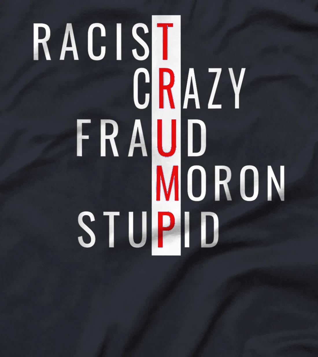Racist-Crazy-Fraud-Moron-Stupid-Trump T-Shirt